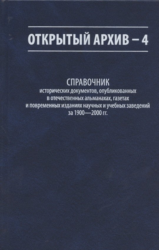 

Открытый архив - 4. Справочник исторических документов, опубликованных в отечественных альманахах, газетах и повременных изданиях научных и учебных заведений за 1900-2000 гг.