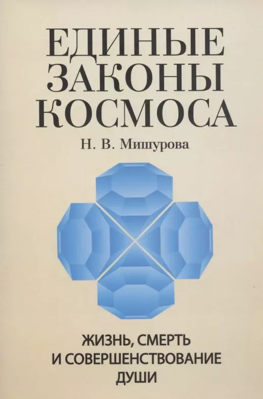 Мишурова Нина Васильевна - Единые законы Космоса. Жизнь, смерть и совершенствование души