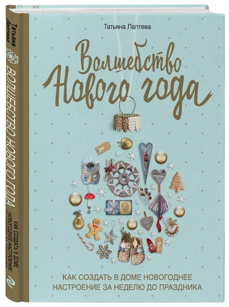 Волшебство Нового года. Как создать в доме новогоднее настроение за неделю  до праздника (Татьяна Лаптева) - купить книгу с доставкой в  интернет-магазине «Читай-город». ISBN: 978-5-04-101985-3
