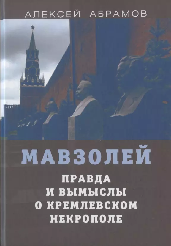 Абрамов Алексей Сергеевич Мавзолей. Правда и вымыслы о кремлевском некрополе