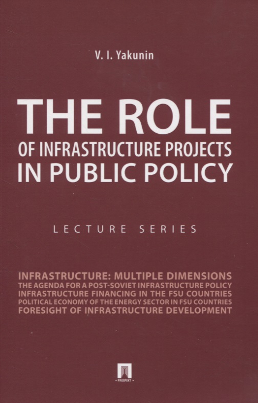 Якунин Владимир Иванович - The Role of Infrastructure Projects in Public Policy: Lecture Series = Роль инфрастуктурных проектов в современной государственной политике: Курс лекций