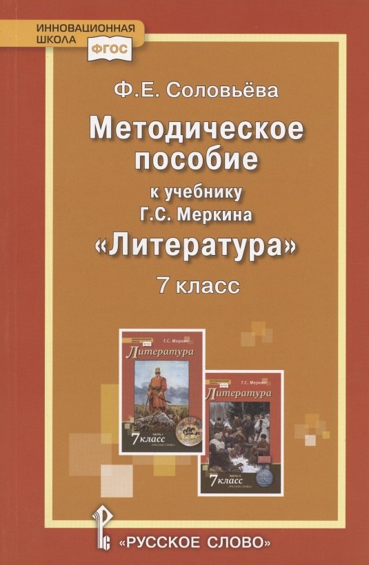 Соловьева Фаина Евгеньевна Методическое пособие к учебнику Г.С. Меркина Литература. 7 класс соловьева фаина евгеньевна тематическое планирование к учебнику г с меркина литература 5 класс фгос