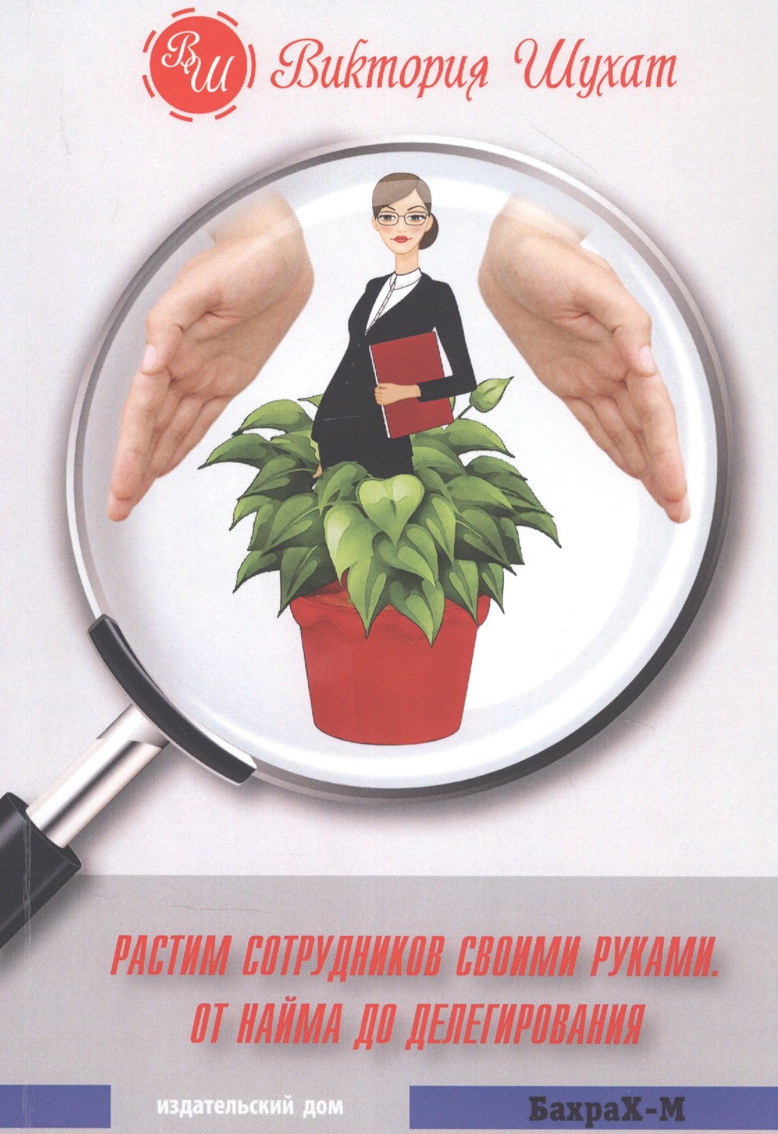 Шухат Виктория Вадимовна Растим сотрудников своими руками. От найма до делегирования