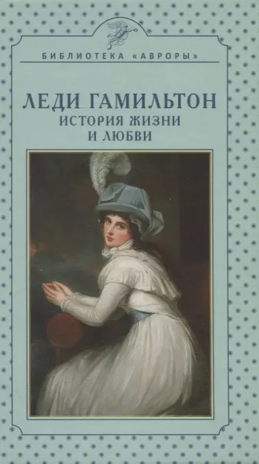 Верижникова Татьяна Филипповна - Леди Гамильтон. История жизни и любви