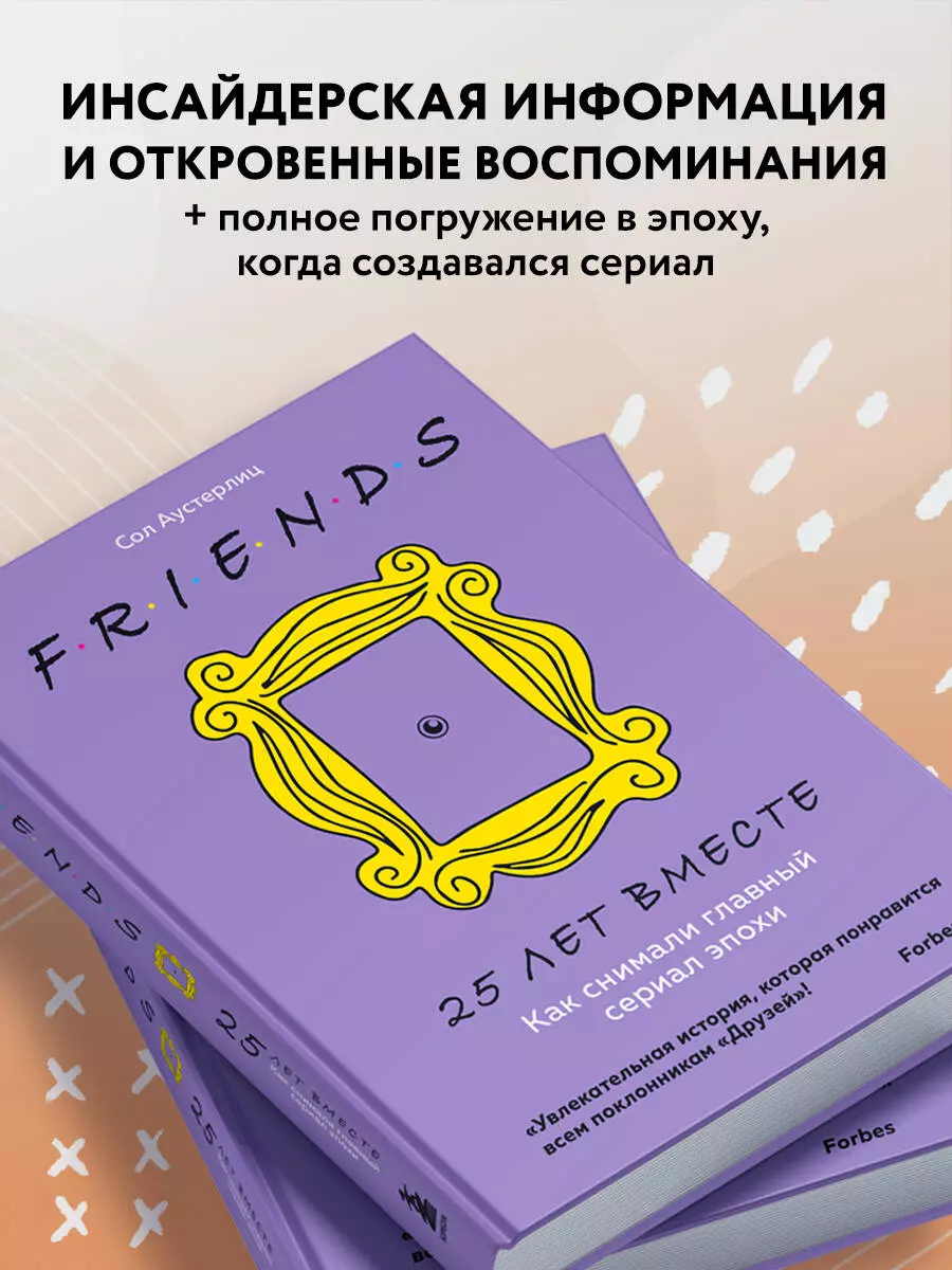 Друзья. 25 лет вместе. Как снимали главный сериал эпохи (Сол Аустерлиц) -  купить книгу с доставкой в интернет-магазине «Читай-город». ISBN:  978-5-04-113253-8