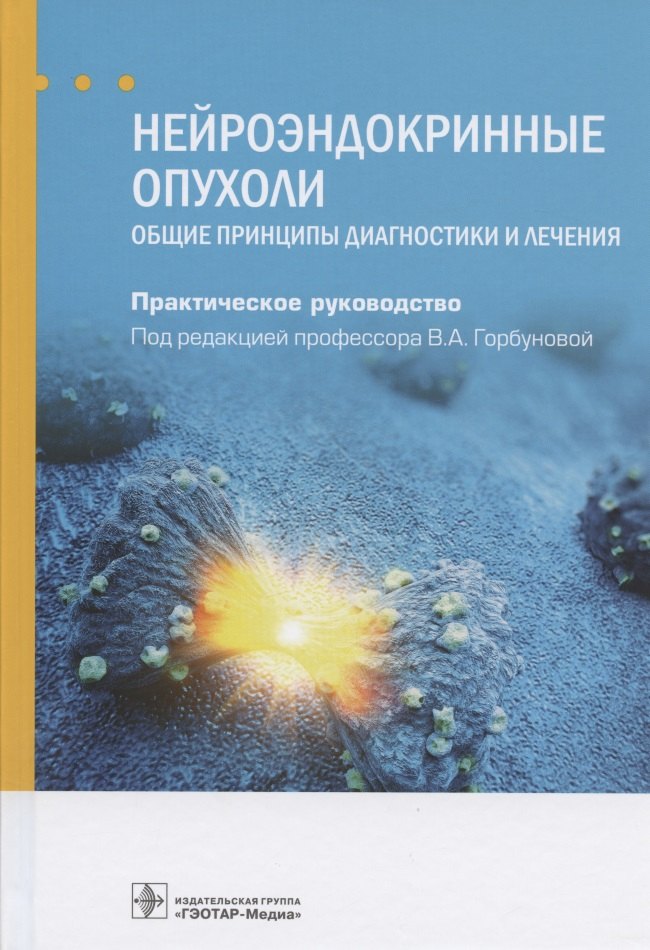 

Нейроэндокринные опухоли. Общие принципы диагностики и лечения. Практическое руководство