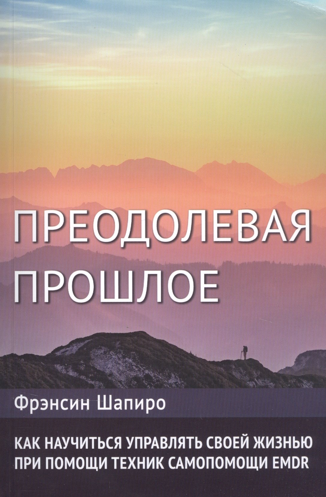 

Преодолевая прошлое. Как научиться управлять своей жизнью при помощи техник самопомощи EMDR