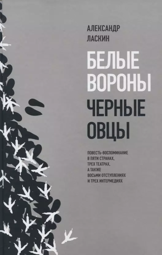 Ласкин Александр Семенович - Белые вороны, черные овцы. Повесть-воспоминание в пяти странах, одном театре, а также восьми отступлениях и трех интермедиях