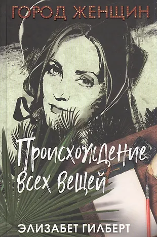 Происхождение Всех Вещей (Элизабет Гилберт) - Купить Книгу С.