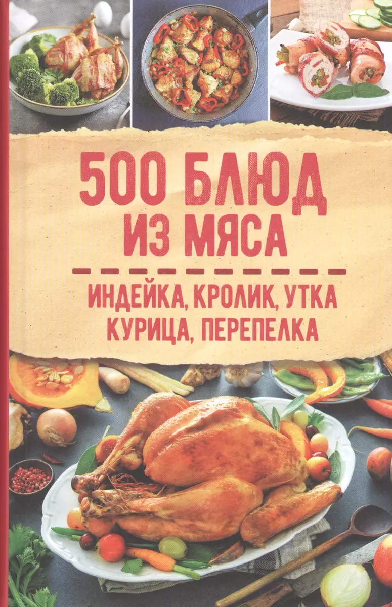 500 блюд из мяса. Индейка, кролик, утка, курица, перепелка - купить книгу с  доставкой в интернет-магазине «Читай-город». ISBN: 978-6-17-128319-0