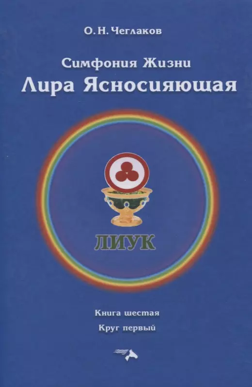 Чеглаков Олег Николаевич Симфония жизни. Лира Ясносияющая. Книга шестая. Круг первый чеглаков олег николаевич симфония жизни радость единения