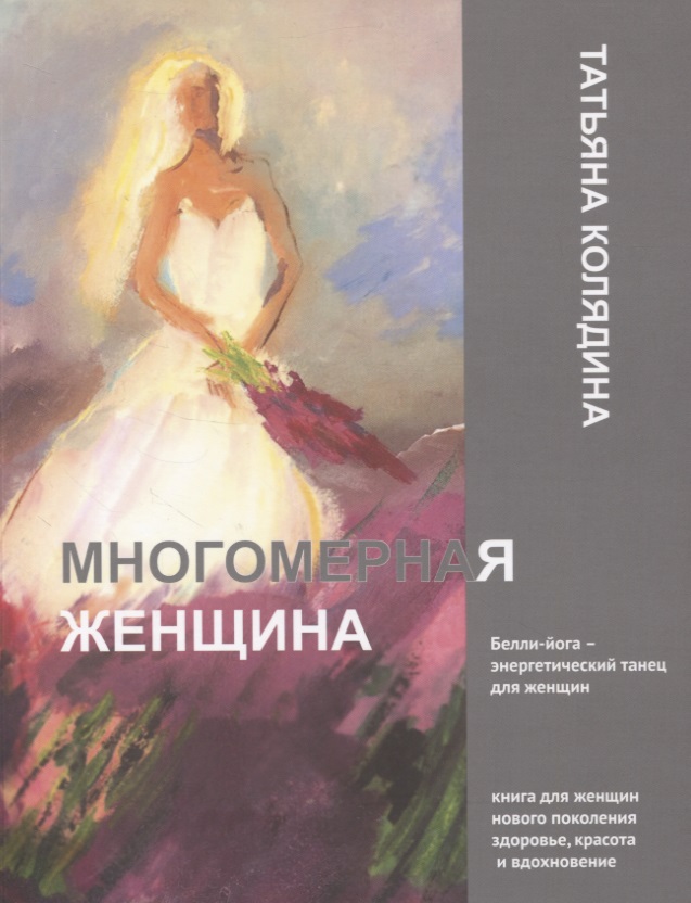 Колядина Татьяна Васильевна Многомерная женщина. Книга 1