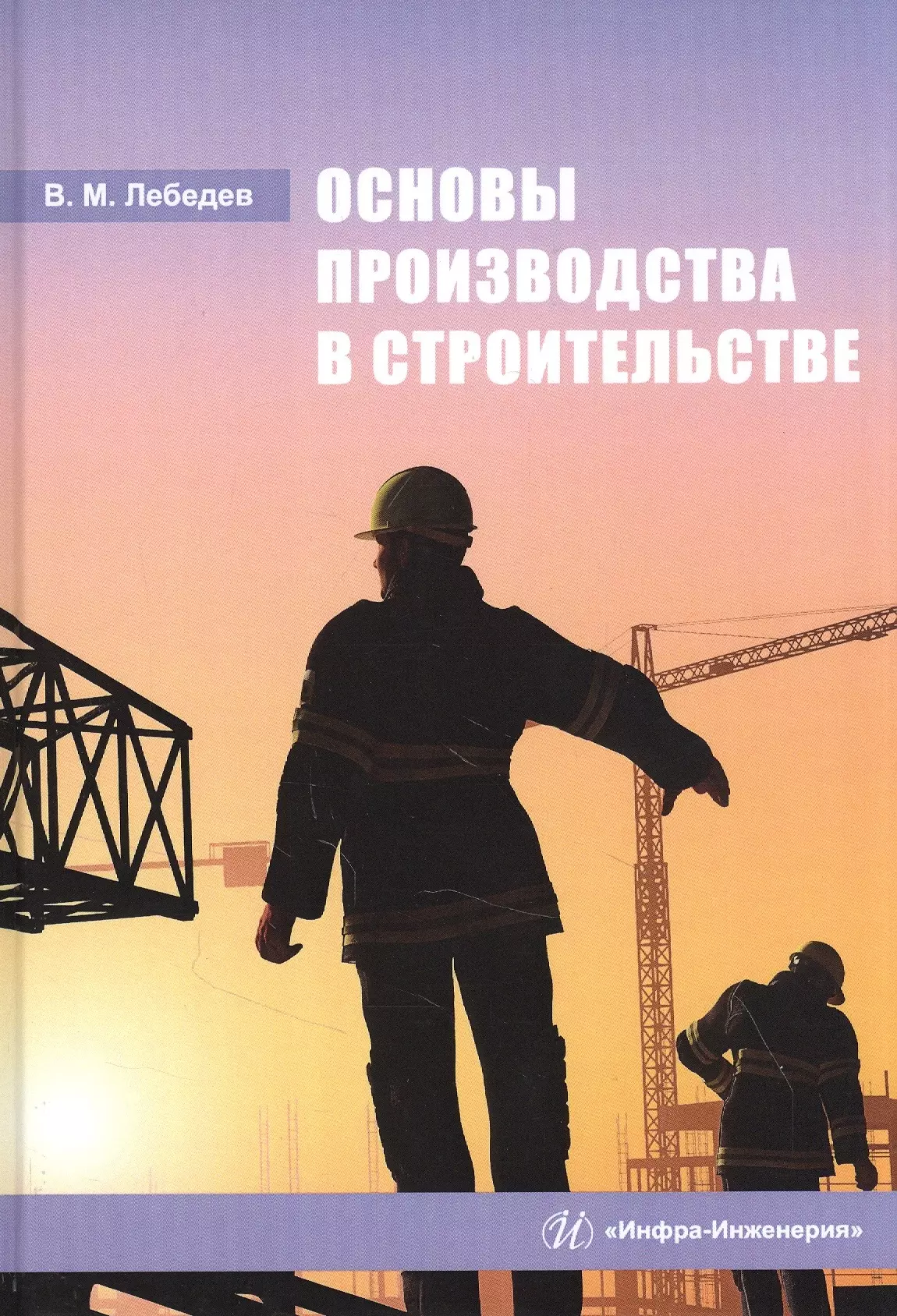 Лебедев Владимир Михайлович Основы производства в строительстве: Учебное пособие