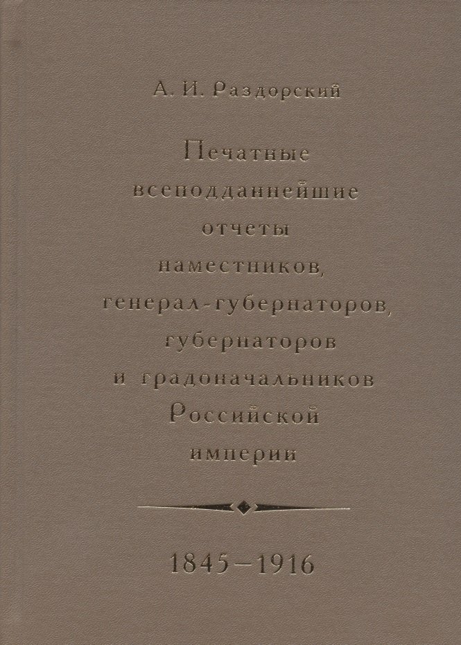 

Печатные всеподданнейшие отчеты наместников, генерал-губернаторов, губернаторов и градоначальников Российской империи. 1845-1916. Сводный каталог