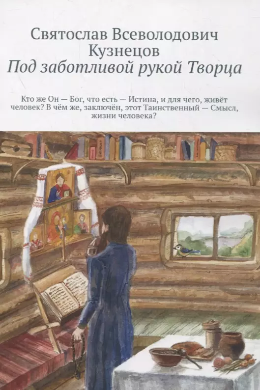 Кузнецов Святослав Всеволодович - Под заботливой рукой Творца. Кто же Он – Бог, что есть – Истина, и для чего, живет человек? В чем же, заключен, этот Таинственный – Смысл, жизни человека?