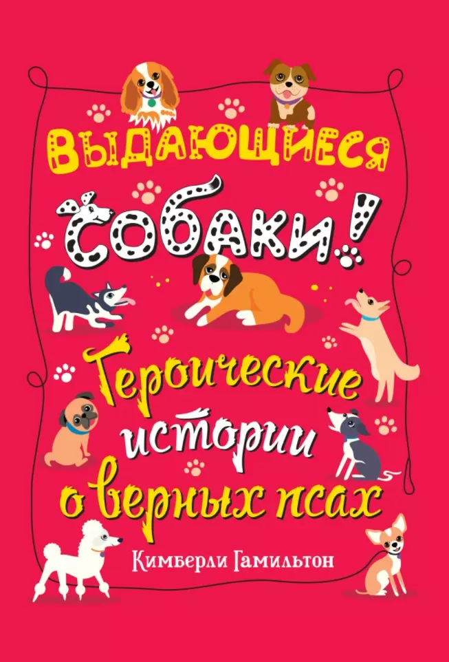 книга о собаках для детей аст собачьи истории 0 Гамильтон Кимберли Выдающиеся собаки! Героические истории о верных псах