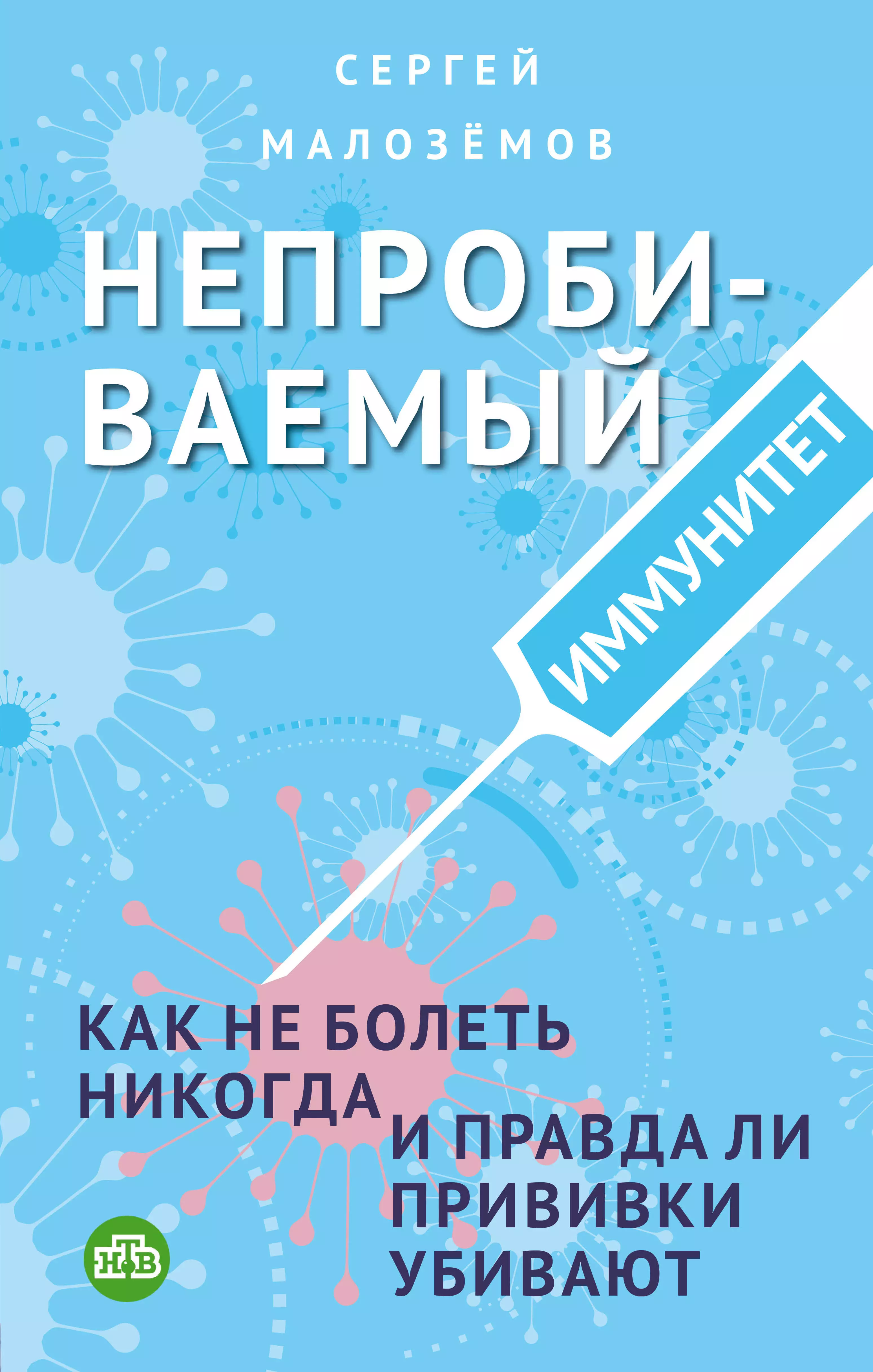 Малоземов Сергей Александрович Непробиваемый иммунитет. Как не болеть никогда, и правда ли прививки убивают