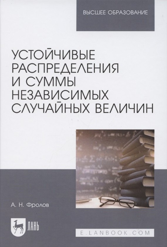 Фролов Александр Иванович Устойчивые распределения и суммы независимых случайных величин. Учебное пособие для вузов фролов александр иванович устойчивые распределения и суммы независимых случайных величин учебное пособие для вузов