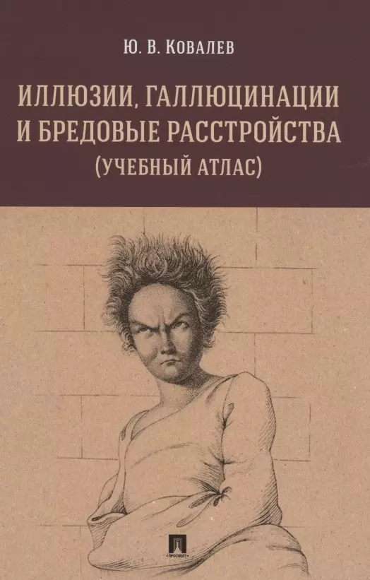 Ковалев Юрий Владимирович - Иллюзии, галлюцинации и бредовые расстройства (учебный атлас). Учебное пособие