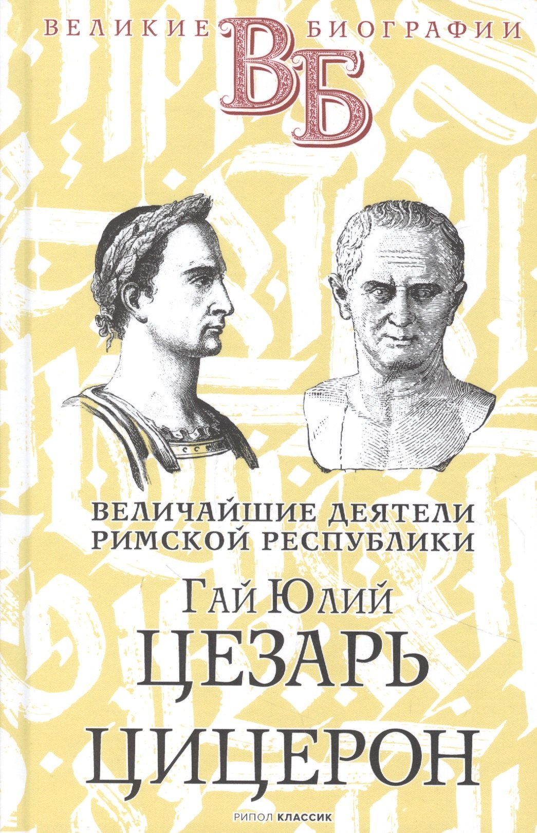

Гай Юлий Цезарь. Цицерон. Величайшие деятели Римской республики
