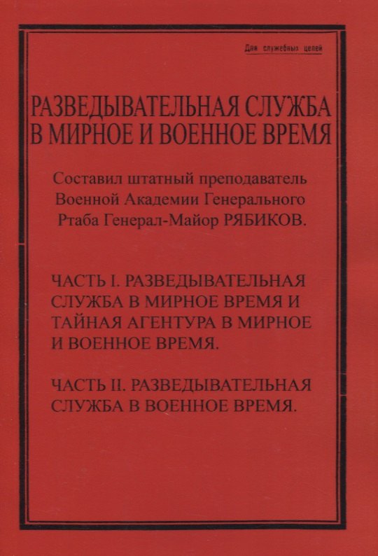 

Разведывательная служба в мирное и военное время. Часть I. Разведывательная служба в мирное и военное время и тайная агентура в мирное и военное время. Часть II. Разведывательная служба в военное время