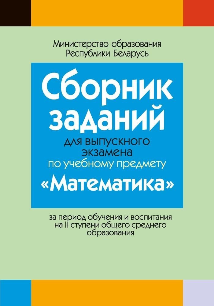

Сборник заданий для выпускного экзамена по математике ( II ступень среднего образования)