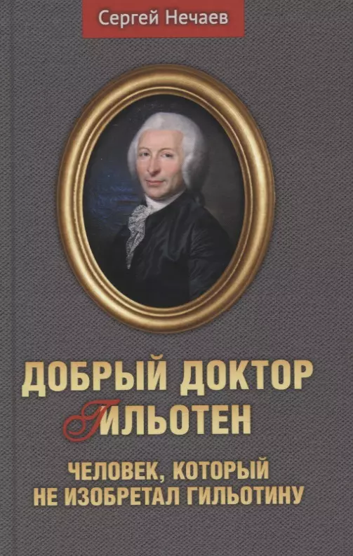 Нечаев Сергей Юрьевич - Добрый доктор Гильотен. Человек, который не изобретал гильотину