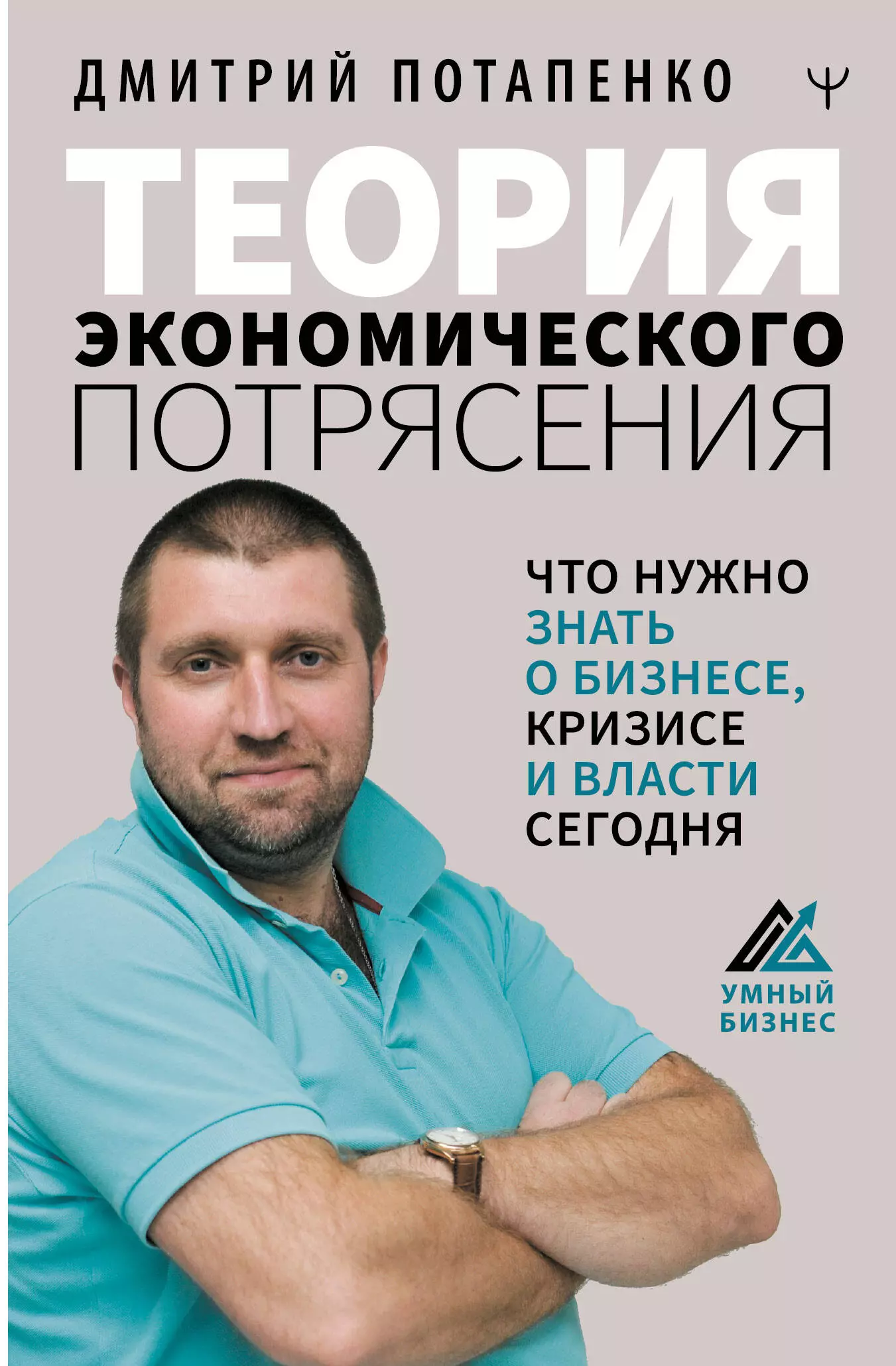 Потапенко Дмитрий Валерьевич Теория экономического потрясения. Что нужно знать о бизнесе, кризисе и власти сегодня