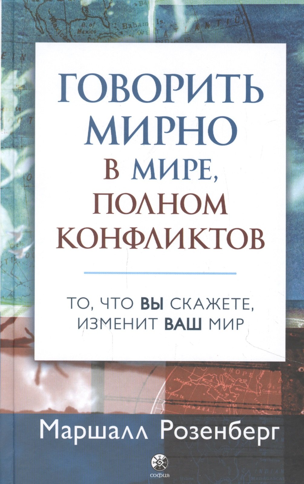 Розенберг Маршалл Говорить мирно в мире, полном конфликтов: То, что вы скажете, изменит ваш мир