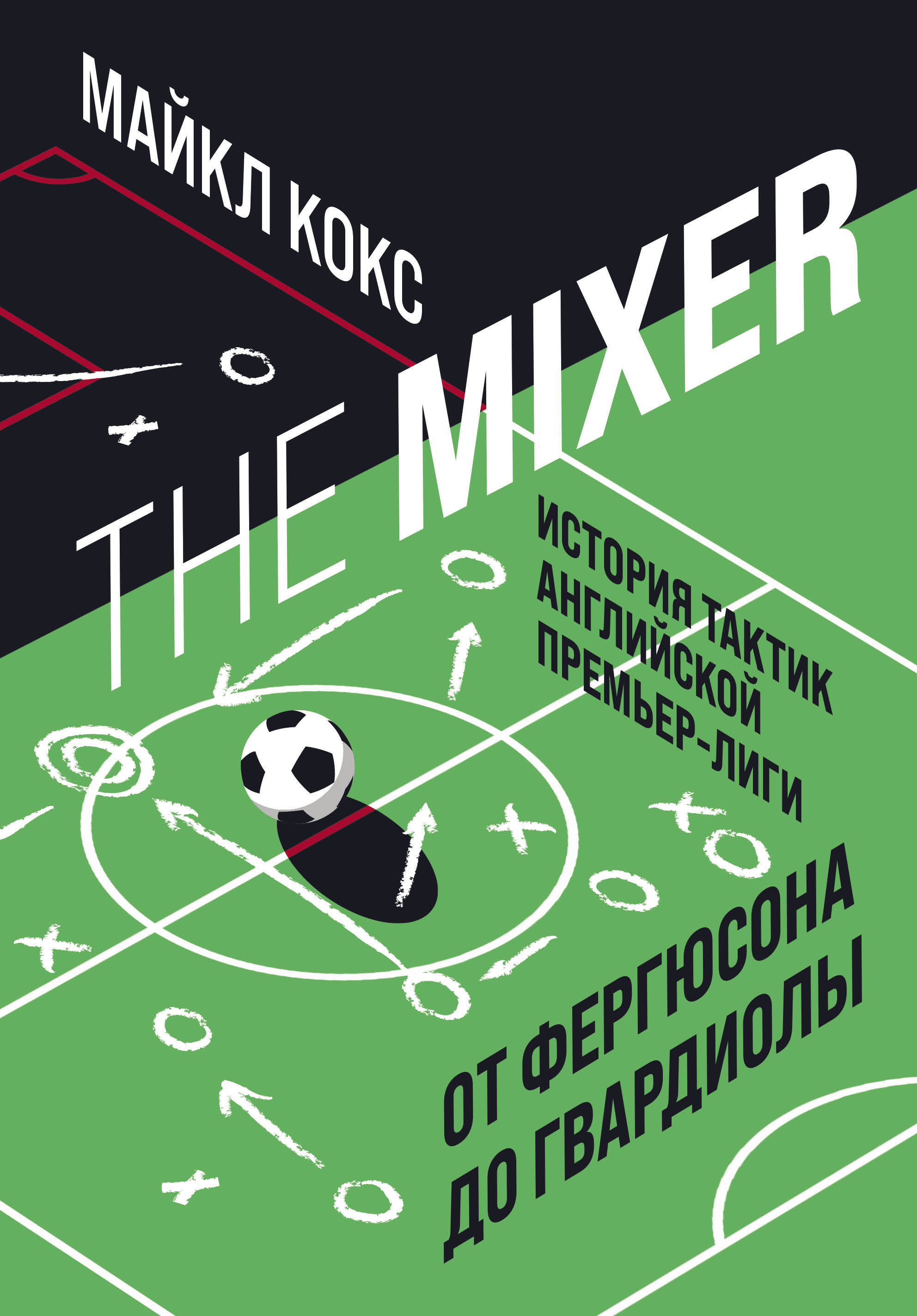 Кокс Майкл - The Mixer: история тактик английской Премьер-лиги от Фергюсона до Гвардиолы