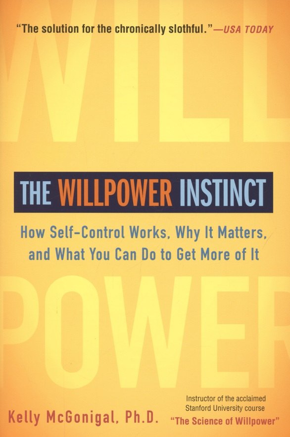 

The Willpower Instinct. How Self-Control Works, Why It Matters, and What You Can Do to Get More of It