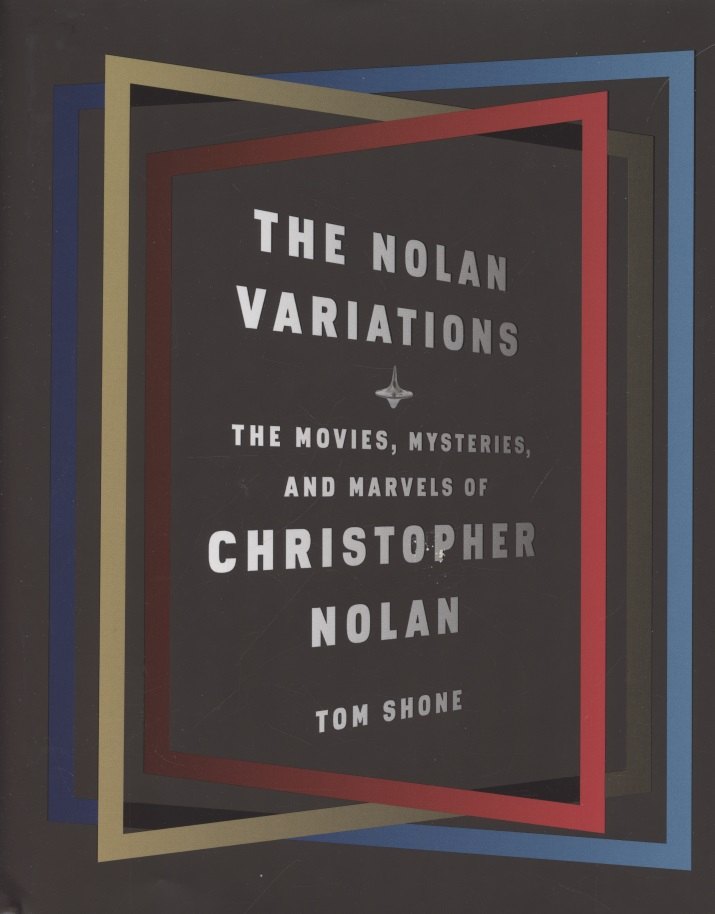

The Nolan Variations. The Movies, Mysteries, and Marvels of Christopher Nolan