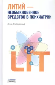 Литий — необыкновенное средство в психиатрии (Януш Рыбаковский) - купить  книгу с доставкой в интернет-магазине «Читай-город». ISBN: 978-5-907483-07-1