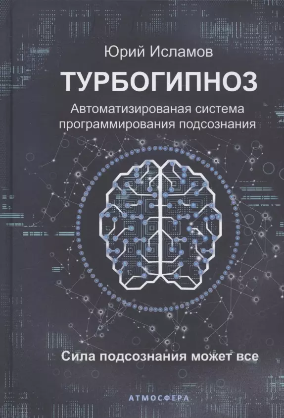 Исламов Юрий Владимирович Турбогипноз. Автоматизированная система программирования подсознания. Сила подсознания может все