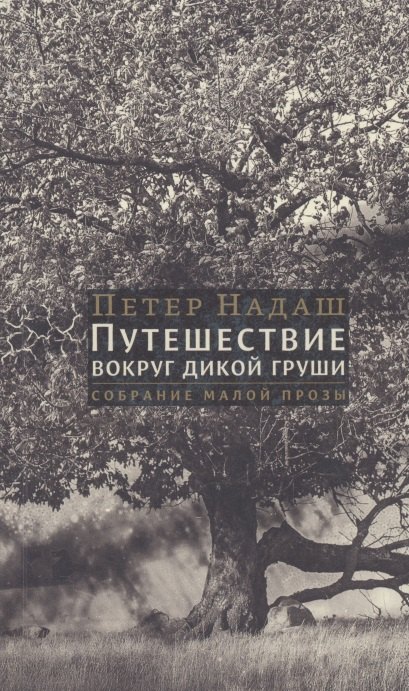 Надаш Петер Путешествие вокруг дикой груши: собрание малой прозы надаш петер пьесы