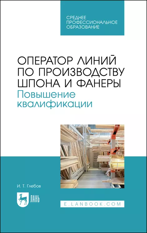 Глебов И.Т. - Оператор линий по производству шпона и фанеры. Повышение квалификации. Учебное пособие для СПО