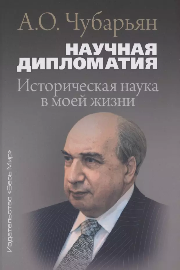 Чубарьян Александр Оганович - Научная дипломатия. Историческая наука в моей жизни