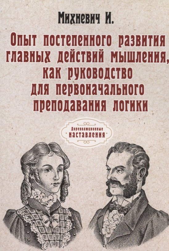 

Опыт постепенного развития главных действий мышления, как руководство для перв.преподавания логики. (репринтное изд.)