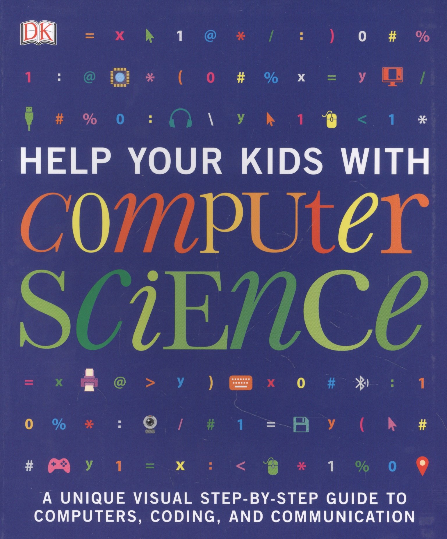 

Help Your Kids with Computer Science (Key Stages 1-5). A Unique Step-by-Step Visual Guide to Computers, Coding and Communication