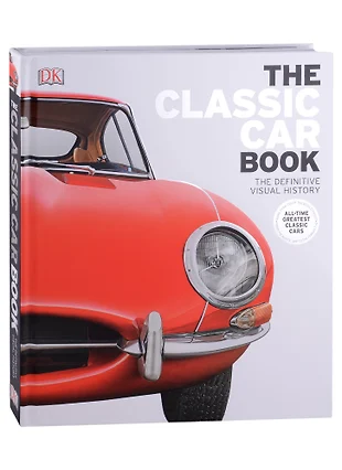 The Classic Car Book. The Definitive Visual History (Graham Chapman ...