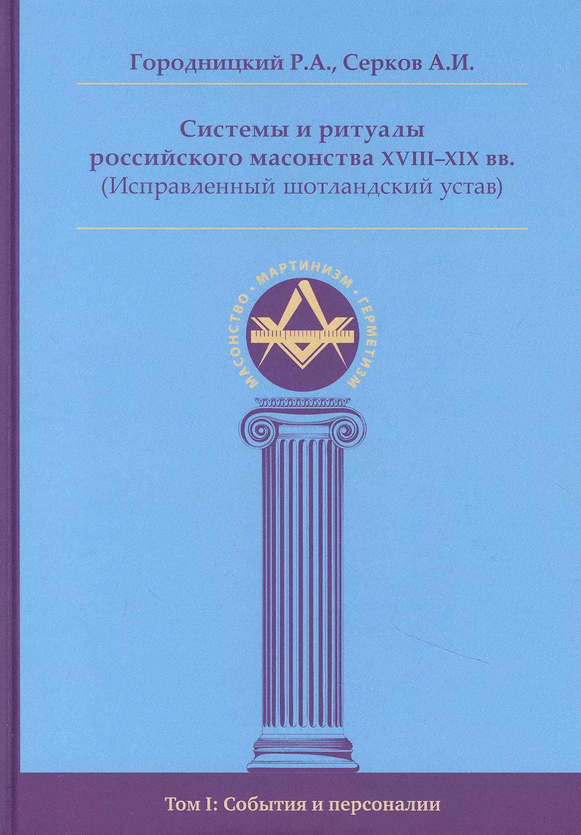 Городницкий Роман Александрович Системы и ритуалы российского масонства XVIII-XIX вв. Том I. События и персоналии городницкий роман александрович системы и ритуалы российского масонства xviii xix вв том ii обряды и регламенты