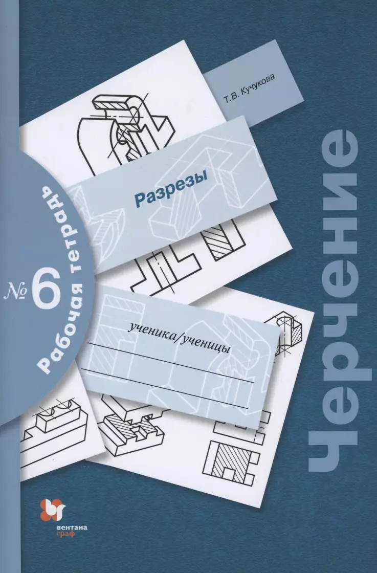 Кучукова Татьяна Васильевна Черчение. Разрезы. Рабочая тетрадь №6 преображенская наталья георгиевна кучукова татьяна васильевна черчение чертежи типовых соединений деталей рабочая тетрадь 7 фгос