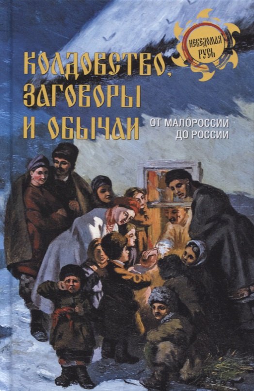 

Колдовство, заговоры и обычаи. От Малороссии до России