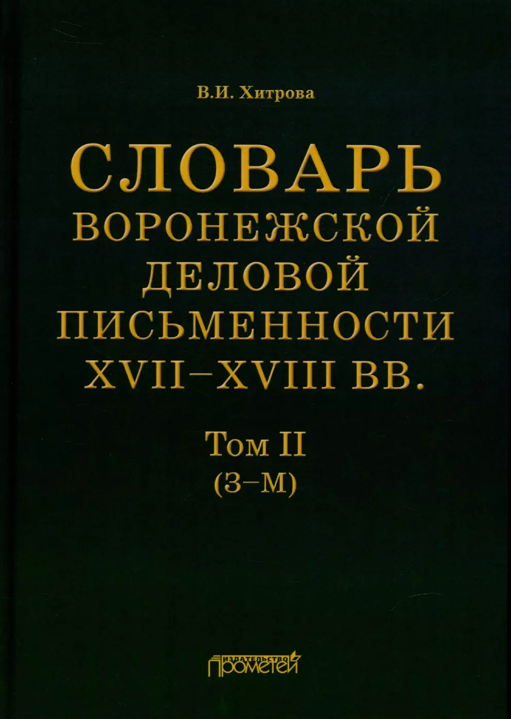 Хитрова Валентина Ивановна - Словарь воронежской деловой письменности XVII–XVIII вв. Том II (З–М)