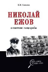 Соколов Борис Вадимович Николай Ежов и советские спецслужбы неизвестная книга наркома внутренних дел н и ежова