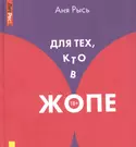 Для тех, кто в жопе (Аня Рысь) - купить книгу с доставкой в  интернет-магазине «Читай-город». ISBN: 978-5-00-155279-6