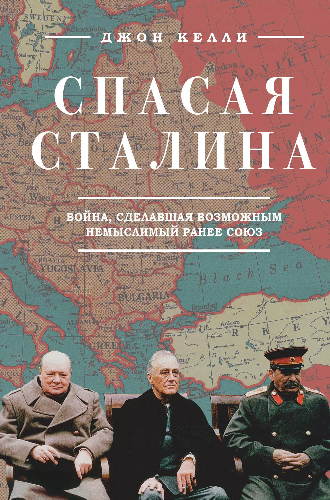 Келли Джон - Спасая Сталина. Война, сделавшая возможным немыслимый ранее союз