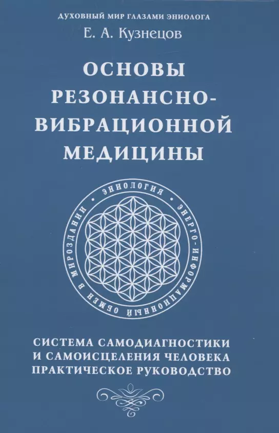 Кузнецов Евгений А. Основы резонансно-вибрационной медицины. Система самодиагностики и самоисцеления человека. Практическое руководство