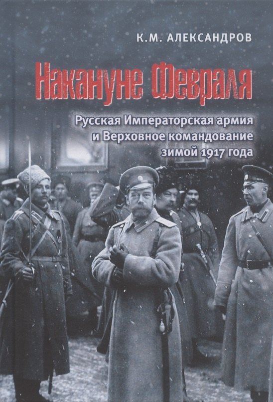 

Накануне Февраля: Русская Императорская армия и Верховное командование зимой 1917 года