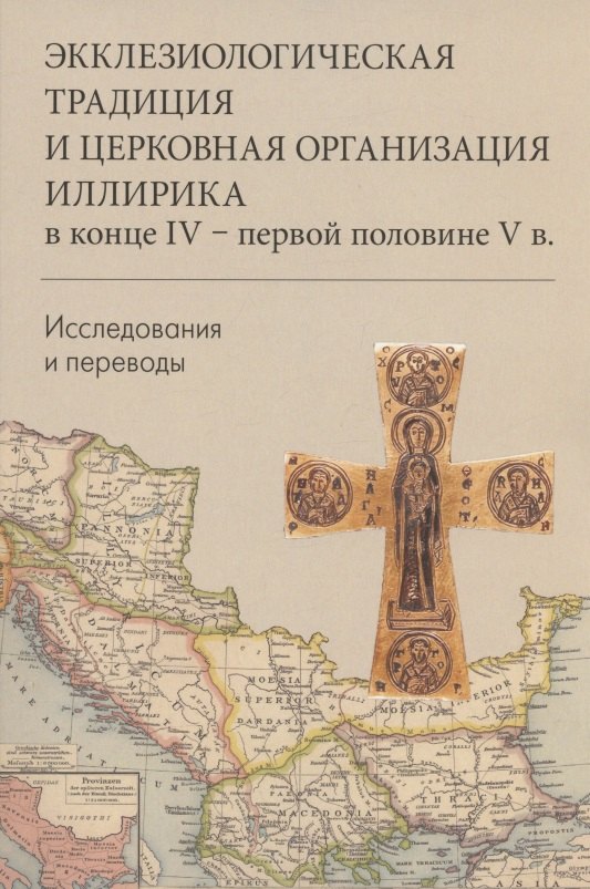 

Экклезиологическая традиция и церковная организация иллирика в конце IV -первой половине V в. Исследования и переводы